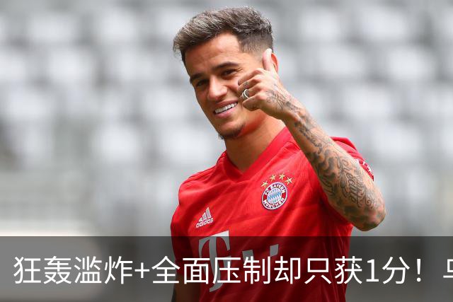 狂轰滥炸+全面压制却只获1分！乌拉圭为低效进攻付出代价